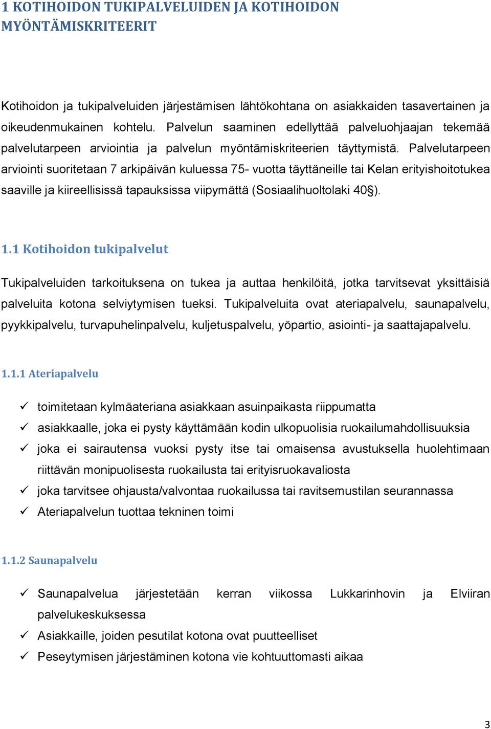 Palvelutarpeen arviointi suoritetaan 7 arkipäivän kuluessa 75- vuotta täyttäneille tai Kelan erityishoitotukea saaville ja kiireellisissä tapauksissa viipymättä (Sosiaalihuoltolaki 40 ). 1.
