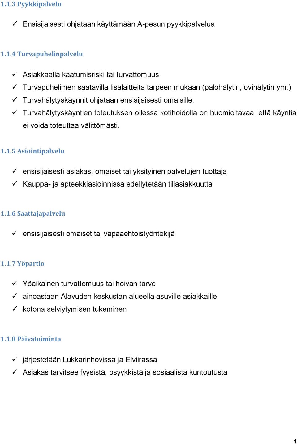 1.5 Asiointipalvelu ensisijaisesti asiakas, omaiset tai yksityinen palvelujen tuottaja Kauppa- ja apteekkiasioinnissa edellytetään tiliasiakkuutta 1.1.6 Saattajapalvelu ensisijaisesti omaiset tai vapaaehtoistyöntekijä 1.