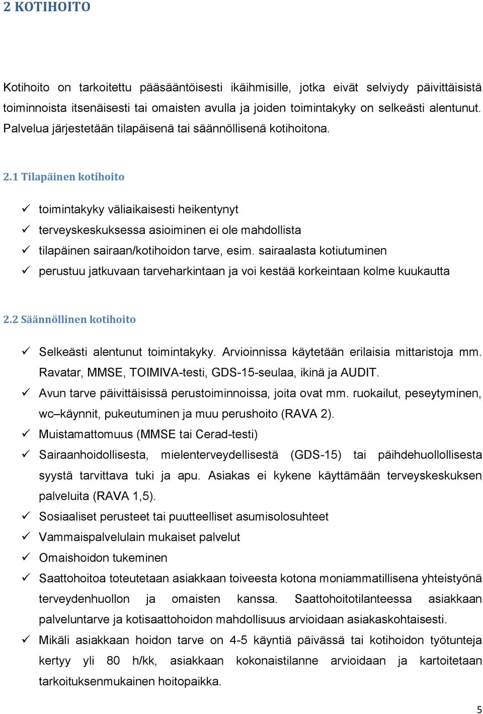 1 Tilapäinen kotihoito toimintakyky väliaikaisesti heikentynyt terveyskeskuksessa asioiminen ei ole mahdollista tilapäinen sairaan/kotihoidon tarve, esim.