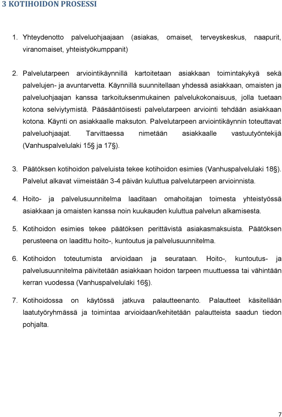 Käynnillä suunnitellaan yhdessä asiakkaan, omaisten ja palveluohjaajan kanssa tarkoituksenmukainen palvelukokonaisuus, jolla tuetaan kotona selviytymistä.