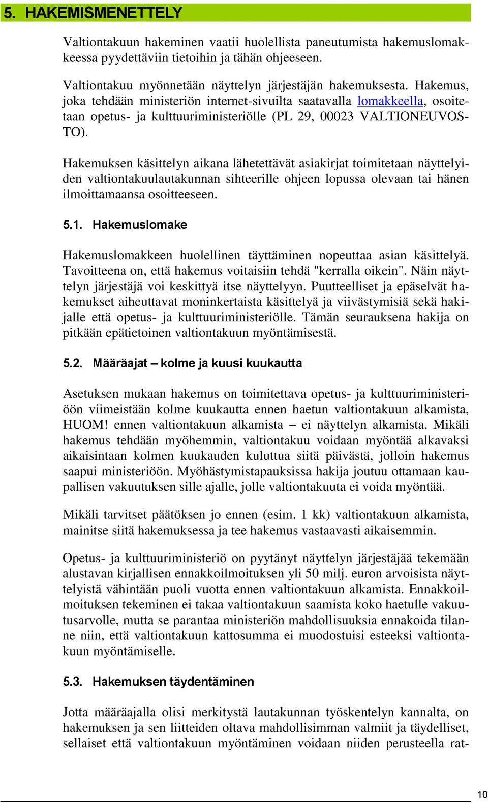 Hakemuksen käsittelyn aikana lähetettävät asiakirjat toimitetaan näyttelyiden valtiontakuulautakunnan sihteerille ohjeen lopussa olevaan tai hänen ilmoittamaansa osoitteeseen. 5.1.