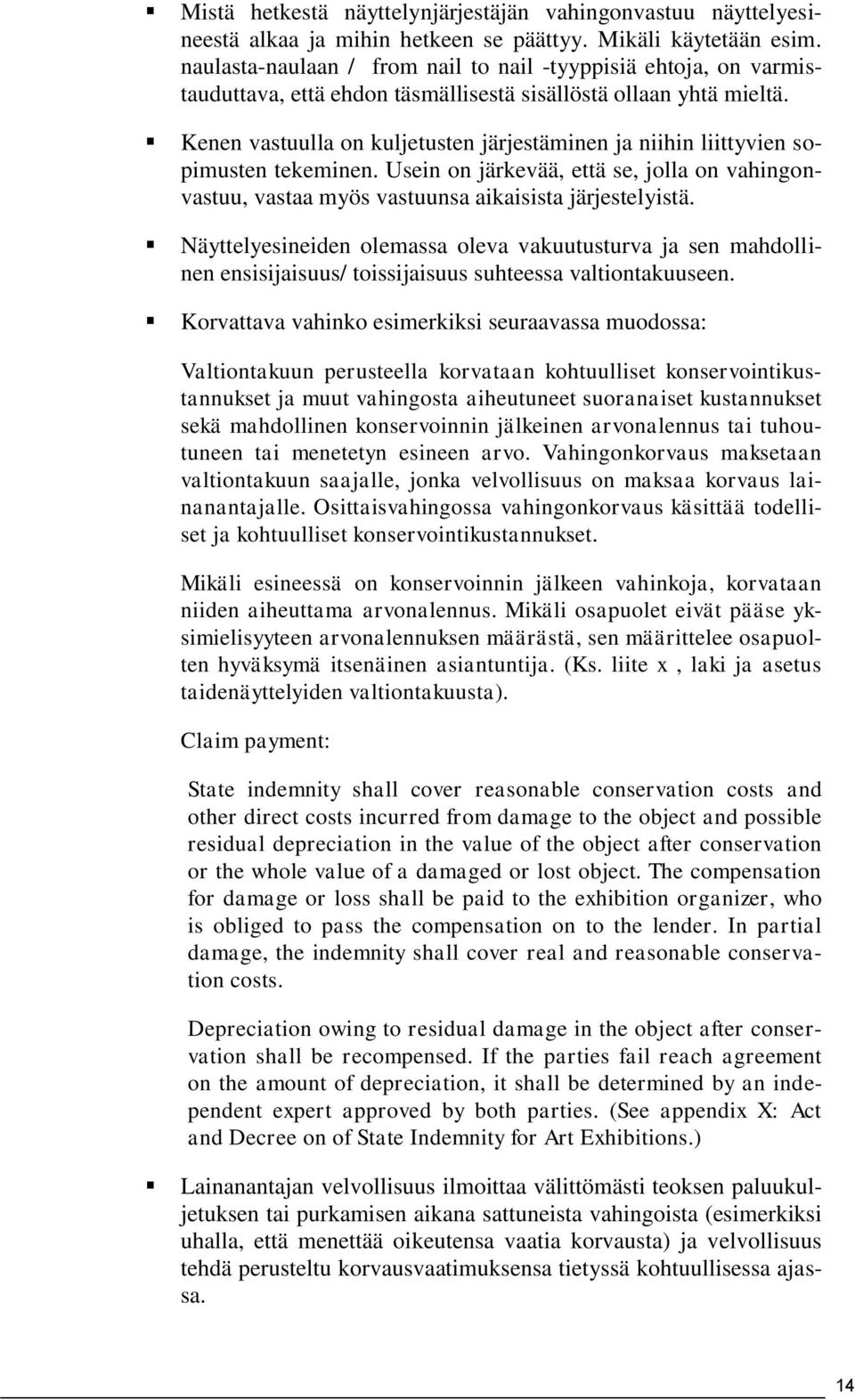 Kenen vastuulla on kuljetusten järjestäminen ja niihin liittyvien sopimusten tekeminen. Usein on järkevää, että se, jolla on vahingonvastuu, vastaa myös vastuunsa aikaisista järjestelyistä.