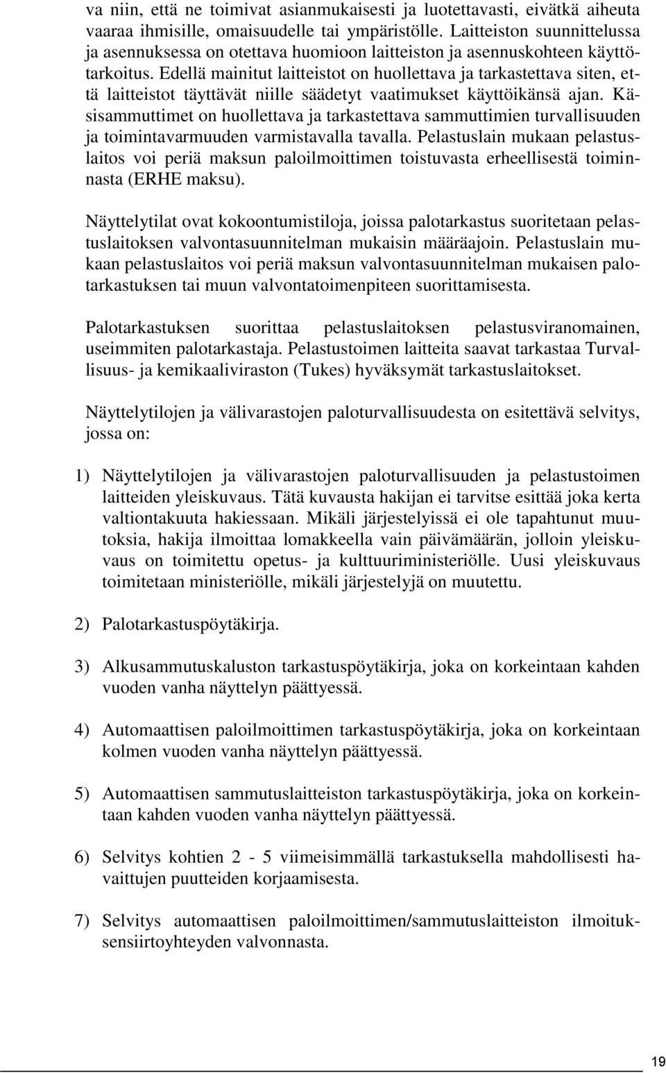 Edellä mainitut laitteistot on huollettava ja tarkastettava siten, että laitteistot täyttävät niille säädetyt vaatimukset käyttöikänsä ajan.