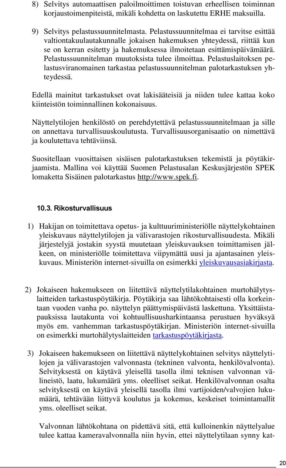 Pelastussuunnitelman muutoksista tulee ilmoittaa. Pelastuslaitoksen pelastusviranomainen tarkastaa pelastussuunnitelman palotarkastuksen yhteydessä.