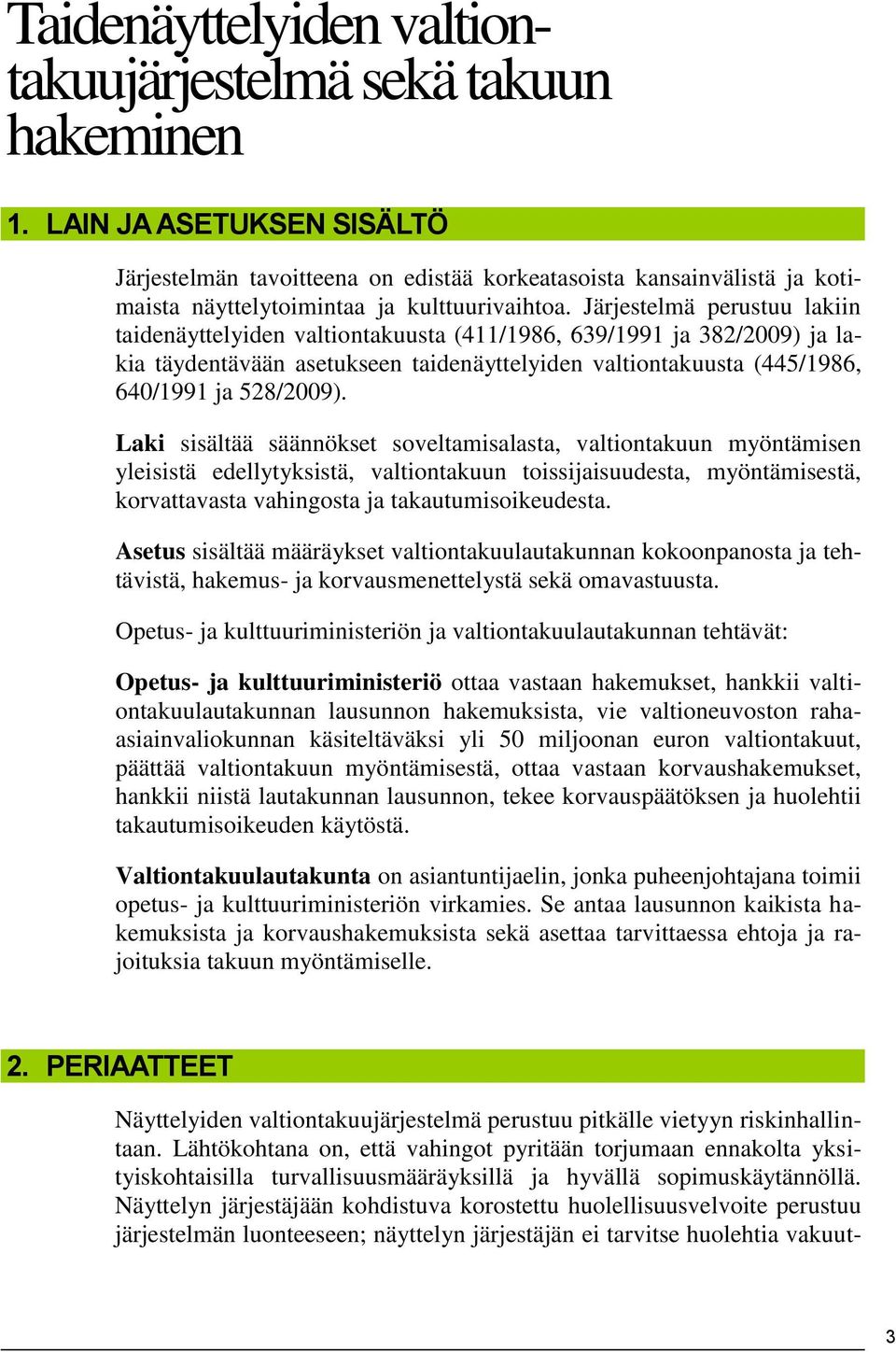 Järjestelmä perustuu lakiin taidenäyttelyiden valtiontakuusta (411/1986, 639/1991 ja 382/2009) ja lakia täydentävään asetukseen taidenäyttelyiden valtiontakuusta (445/1986, 640/1991 ja 528/2009).
