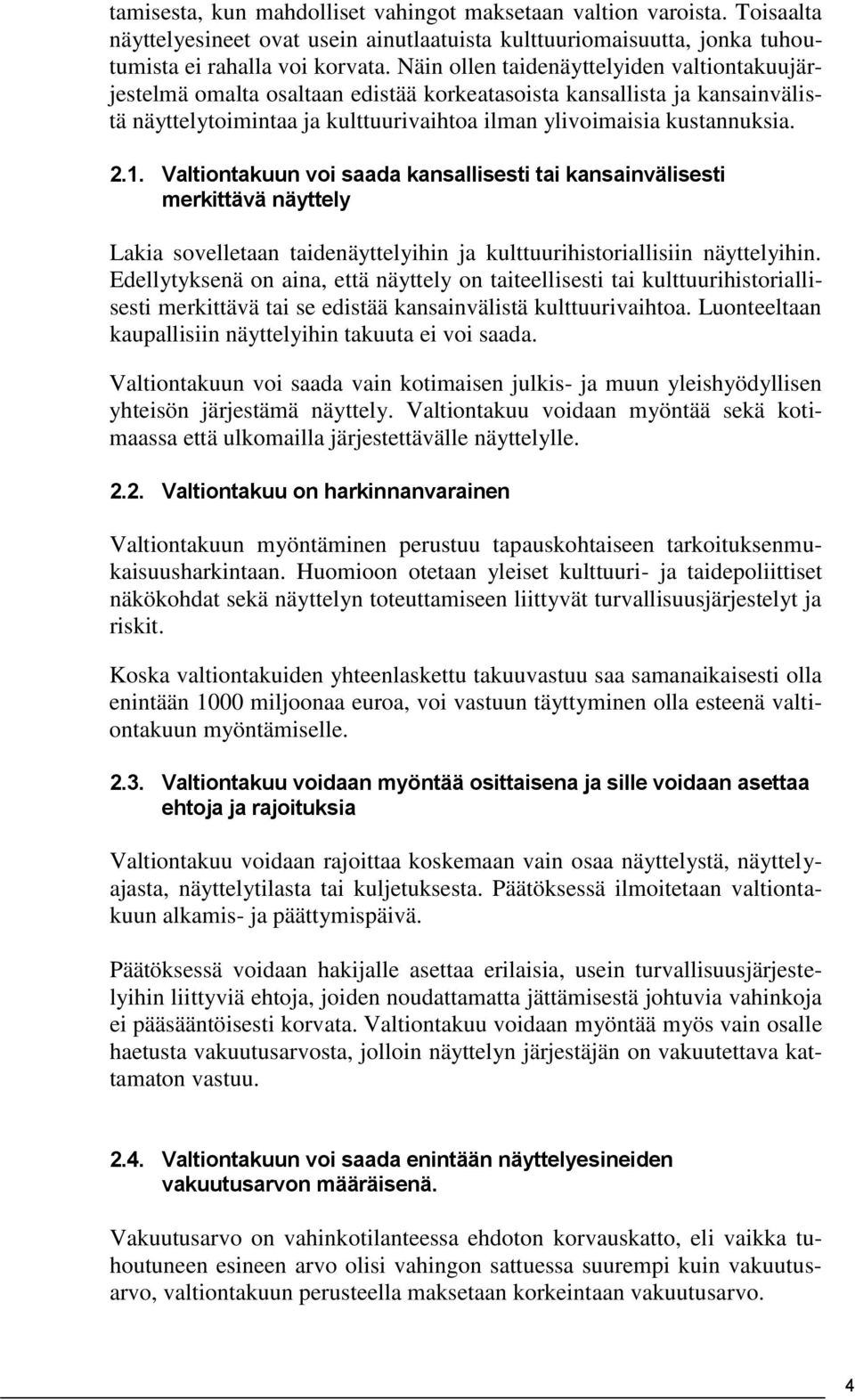 Valtiontakuun voi saada kansallisesti tai kansainvälisesti merkittävä näyttely Lakia sovelletaan taidenäyttelyihin ja kulttuurihistoriallisiin näyttelyihin.