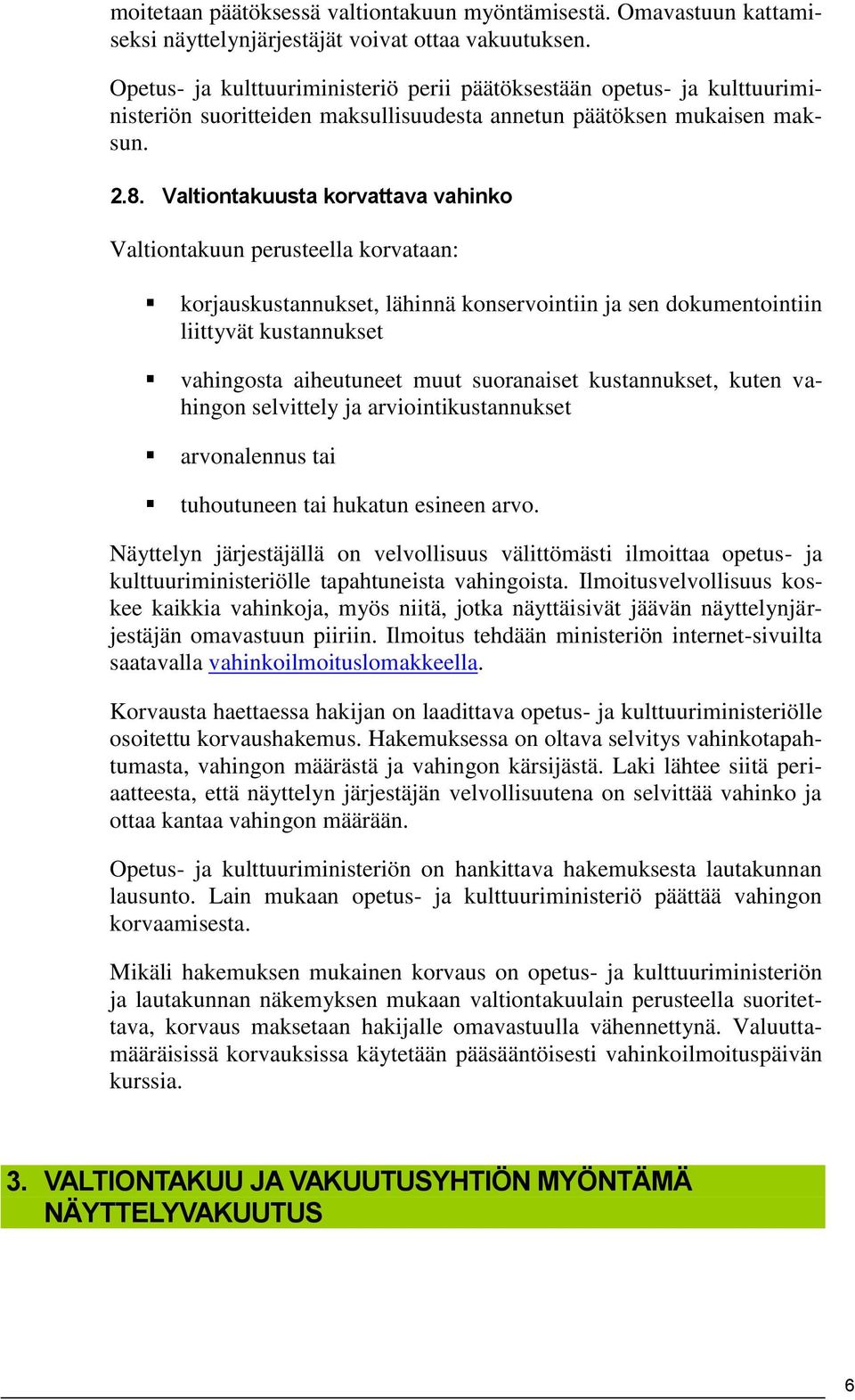 Valtiontakuusta korvattava vahinko Valtiontakuun perusteella korvataan: korjauskustannukset, lähinnä konservointiin ja sen dokumentointiin liittyvät kustannukset vahingosta aiheutuneet muut