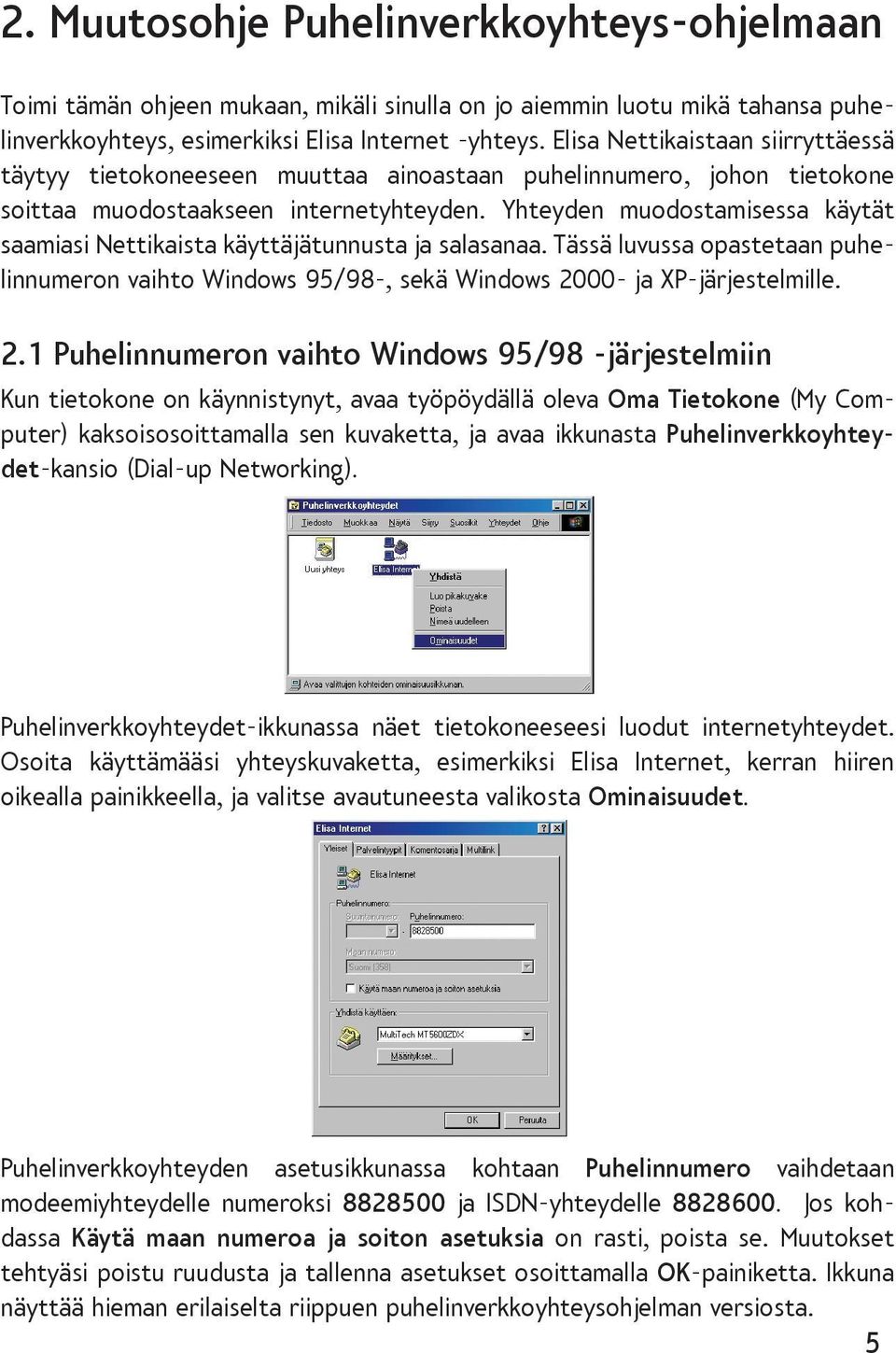 Yhteyden muodostamisessa käytät saamiasi Nettikaista käyttäjätunnusta ja salasanaa. Tässä luvussa opastetaan puhelinnumeron vaihto Windows 95/98-, sekä Windows 20