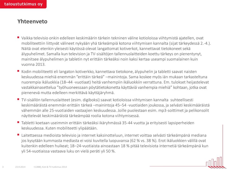 Samalla kun television ja TV-sisältöjen tallennuslaitteiden koettu tärkeys on pienentynyt, mainitsee älypuhelimen ja tabletin nyt erittäin tärkeäksi noin kaksi kertaa useampi suomalainen kuin vuonna