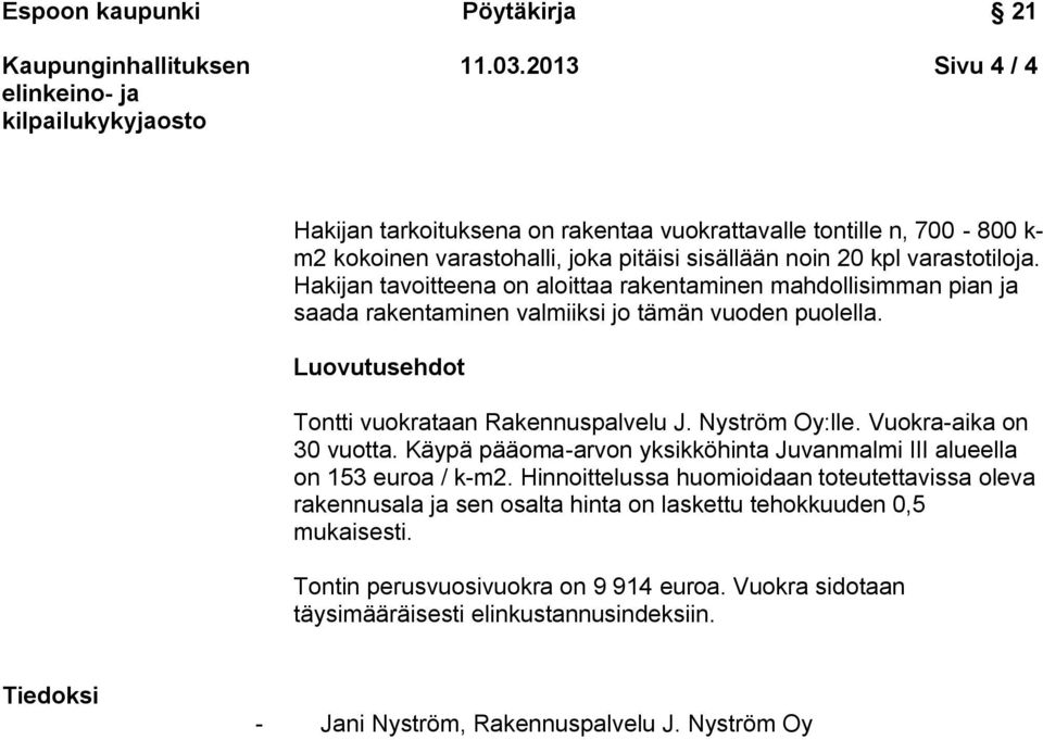 Nyström Oy:lle. Vuokra-aika on 30 vuotta. Käypä pääoma-arvon yksikköhinta Juvanmalmi III alueella on 153 euroa / k-m2.