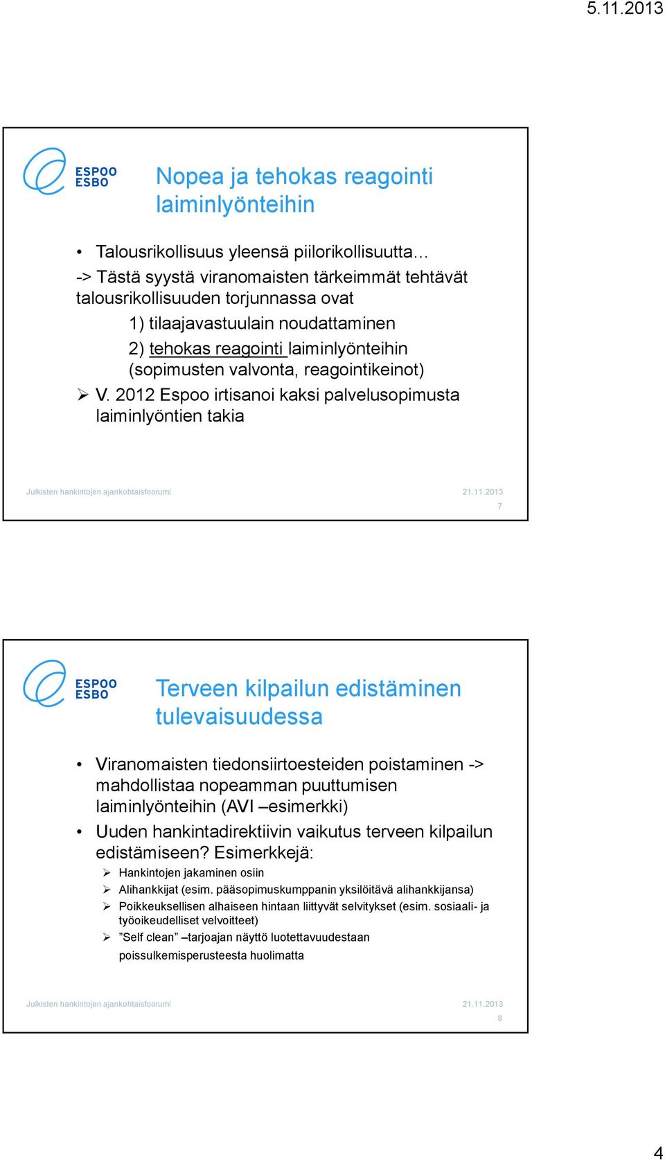 2012 Espoo irtisanoi kaksi palvelusopimusta laiminlyöntien takia 7 Terveen kilpailun edistäminen tulevaisuudessa Viranomaisten tiedonsiirtoesteiden poistaminen -> mahdollistaa nopeamman puuttumisen