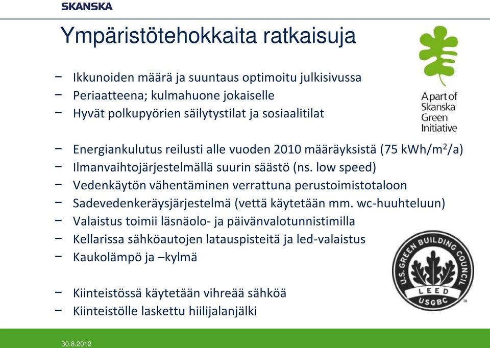 low speed) Vedenkäytön vähentäminen verrattuna perustoimistotaloon Sadevedenkeräysjärjestelmä (vettä käytetään mm.