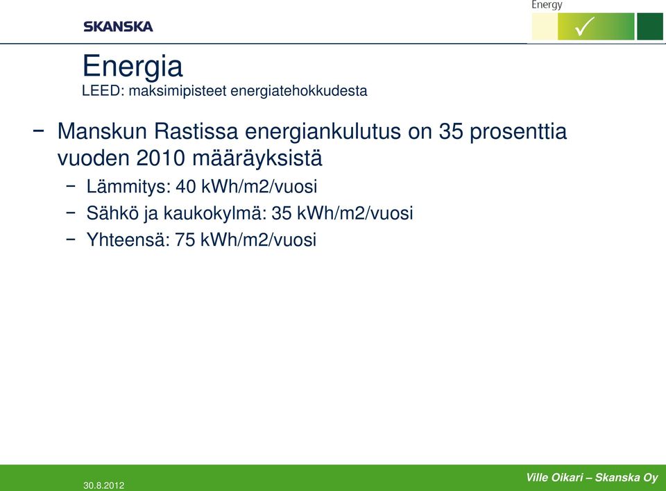 määräyksistä Lämmitys: 40 kwh/m2/vuosi Sähkö ja