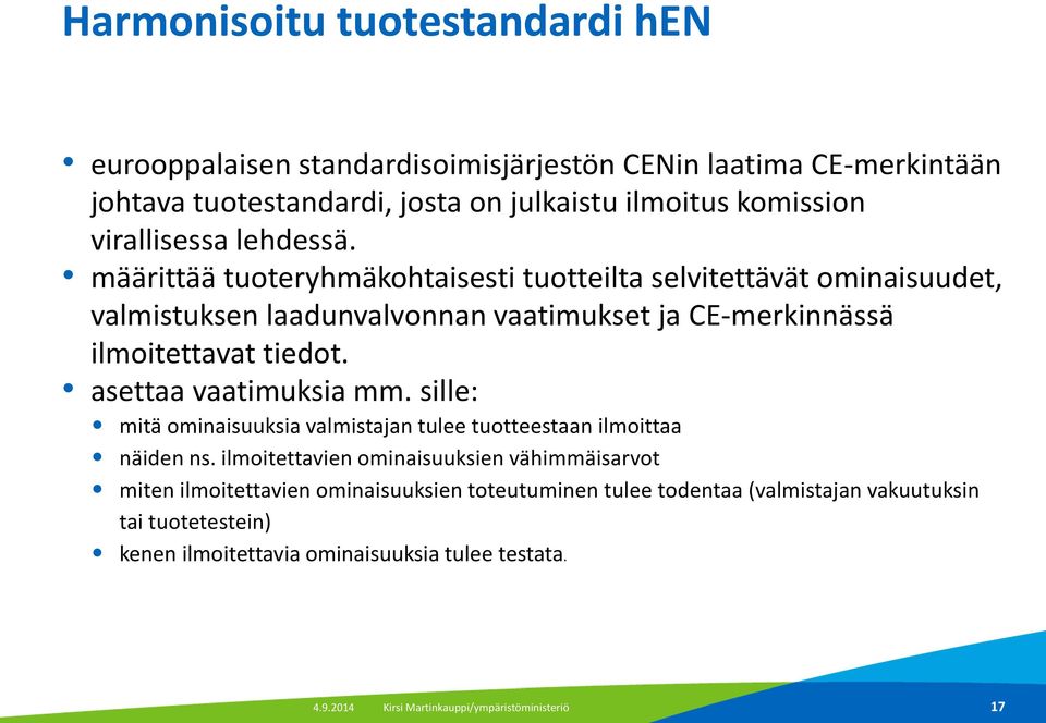 määrittää tuoteryhmäkohtaisesti tuotteilta selvitettävät ominaisuudet, valmistuksen laadunvalvonnan vaatimukset ja CE-merkinnässä ilmoitettavat tiedot.