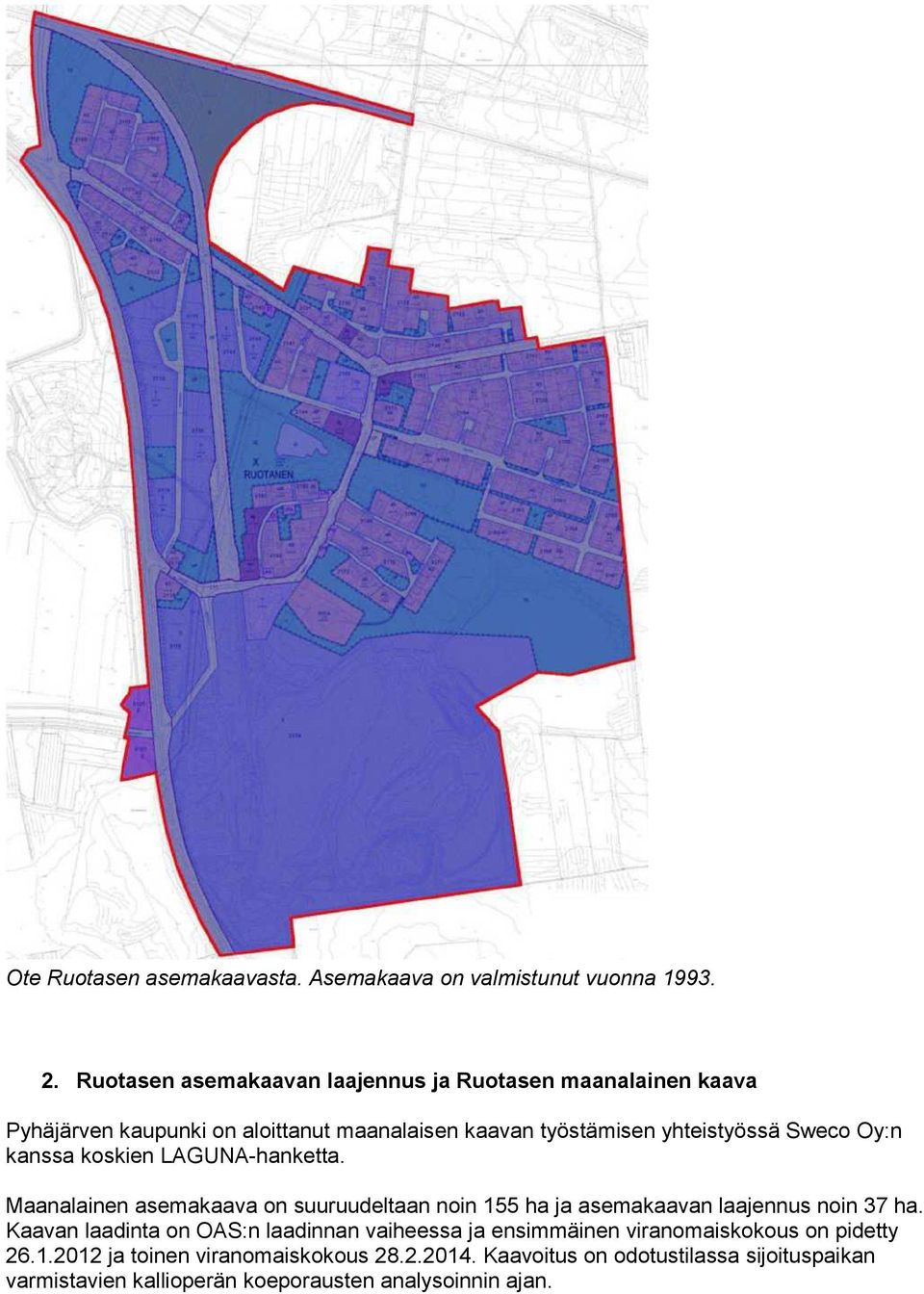 Sweco Oy:n kanssa koskien LAGUNA-hanketta. Maanalainen asemakaava on suuruudeltaan noin 155 ha ja asemakaavan laajennus noin 37 ha.