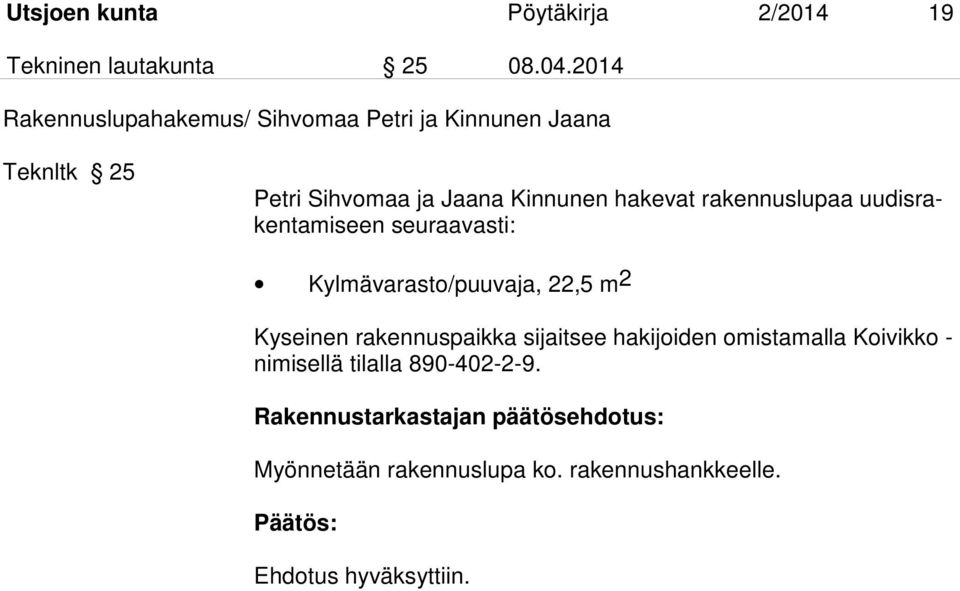 Kinnunen hakevat rakennuslupaa uudisrakentamiseen seuraavasti: Kylmävarasto/puuvaja, 22,5 m2