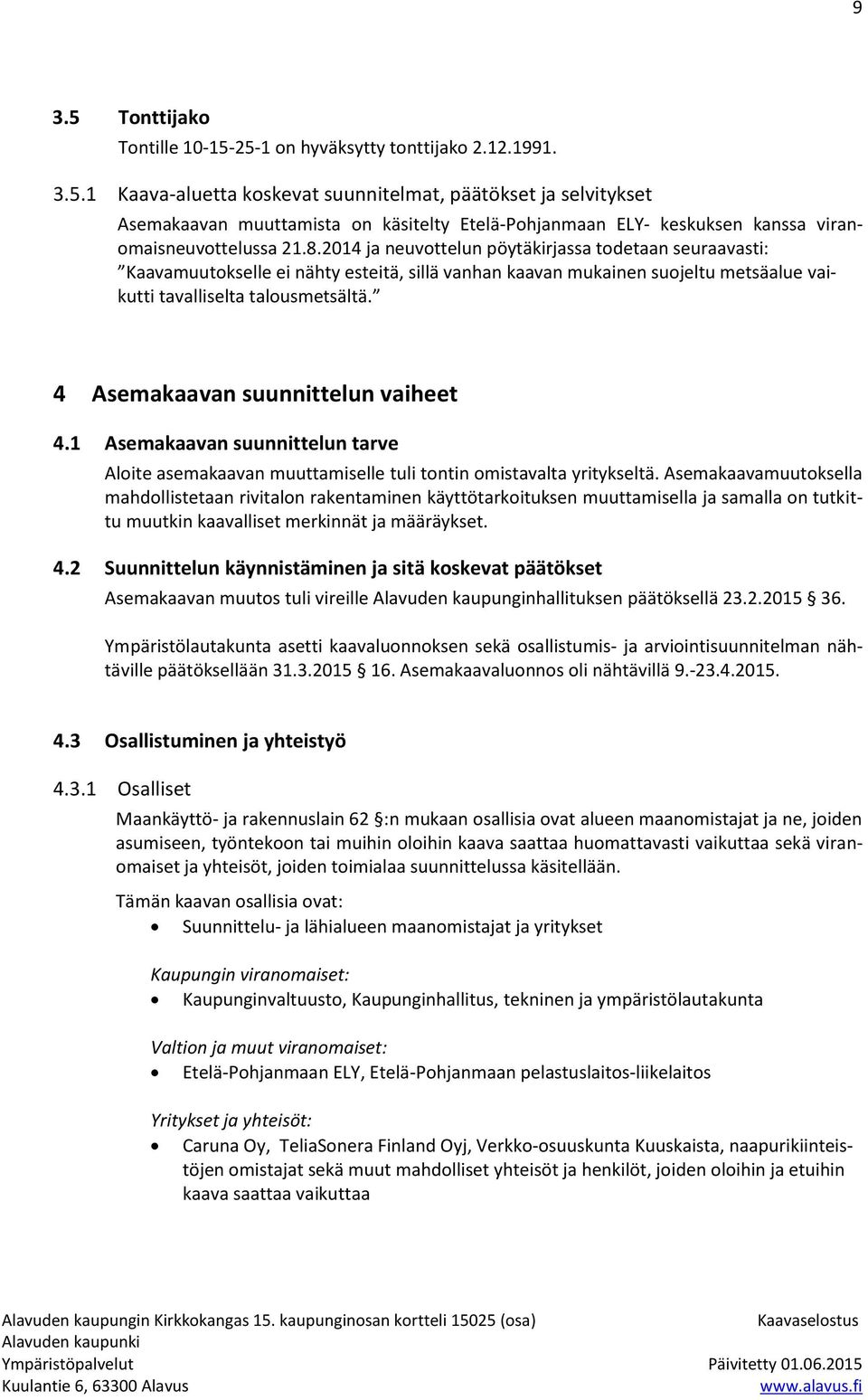 4 Asemakaavan suunnittelun vaiheet 4.1 Asemakaavan suunnittelun tarve Aloite asemakaavan muuttamiselle tuli tontin omistavalta yritykseltä.