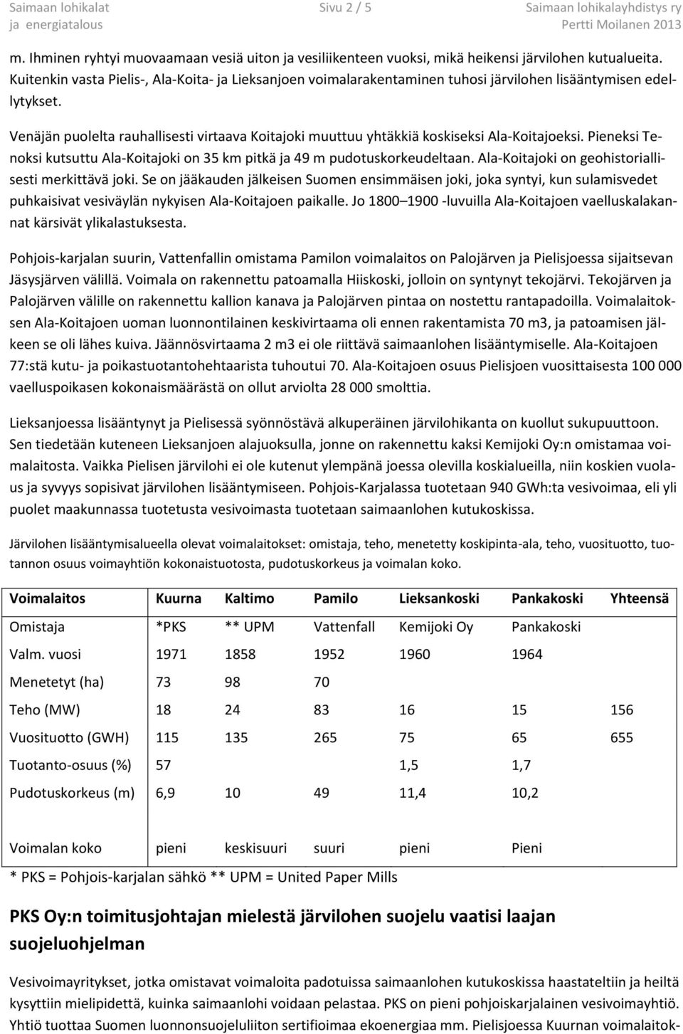 Venäjän puolelta rauhallisesti virtaava Koitajoki muuttuu yhtäkkiä koskiseksi Ala-Koitajoeksi. Pieneksi Tenoksi kutsuttu Ala-Koitajoki on 35 km pitkä ja 49 m pudotuskorkeudeltaan.