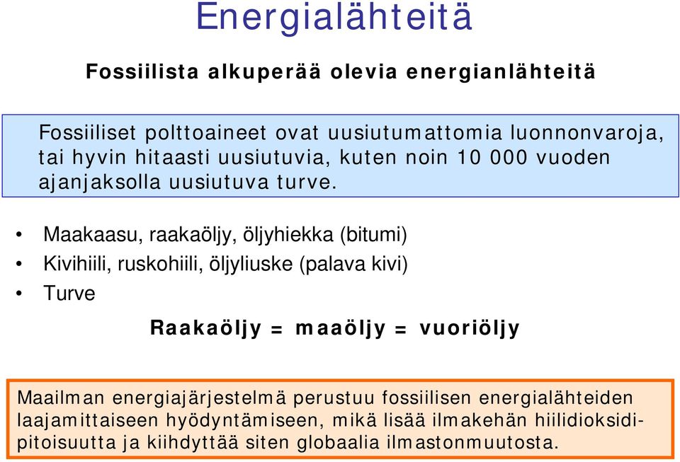 Maakaasu, raakaöljy, öljyhiekka (bitumi) Kivihiili, ruskohiili, öljyliuske (palava kivi) Turve Raakaöljy = maaöljy = vuoriöljy