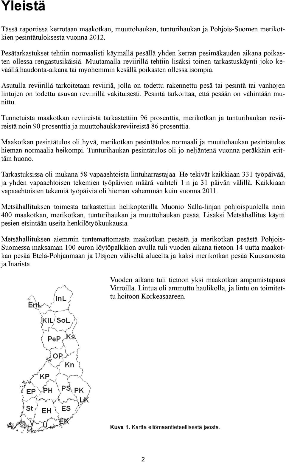 Muutamalla reviirillä tehtiin lisäksi toinen tarkastuskäynti joko keväällä haudonta-aikana tai myöhemmin kesällä poikasten ollessa isompia.