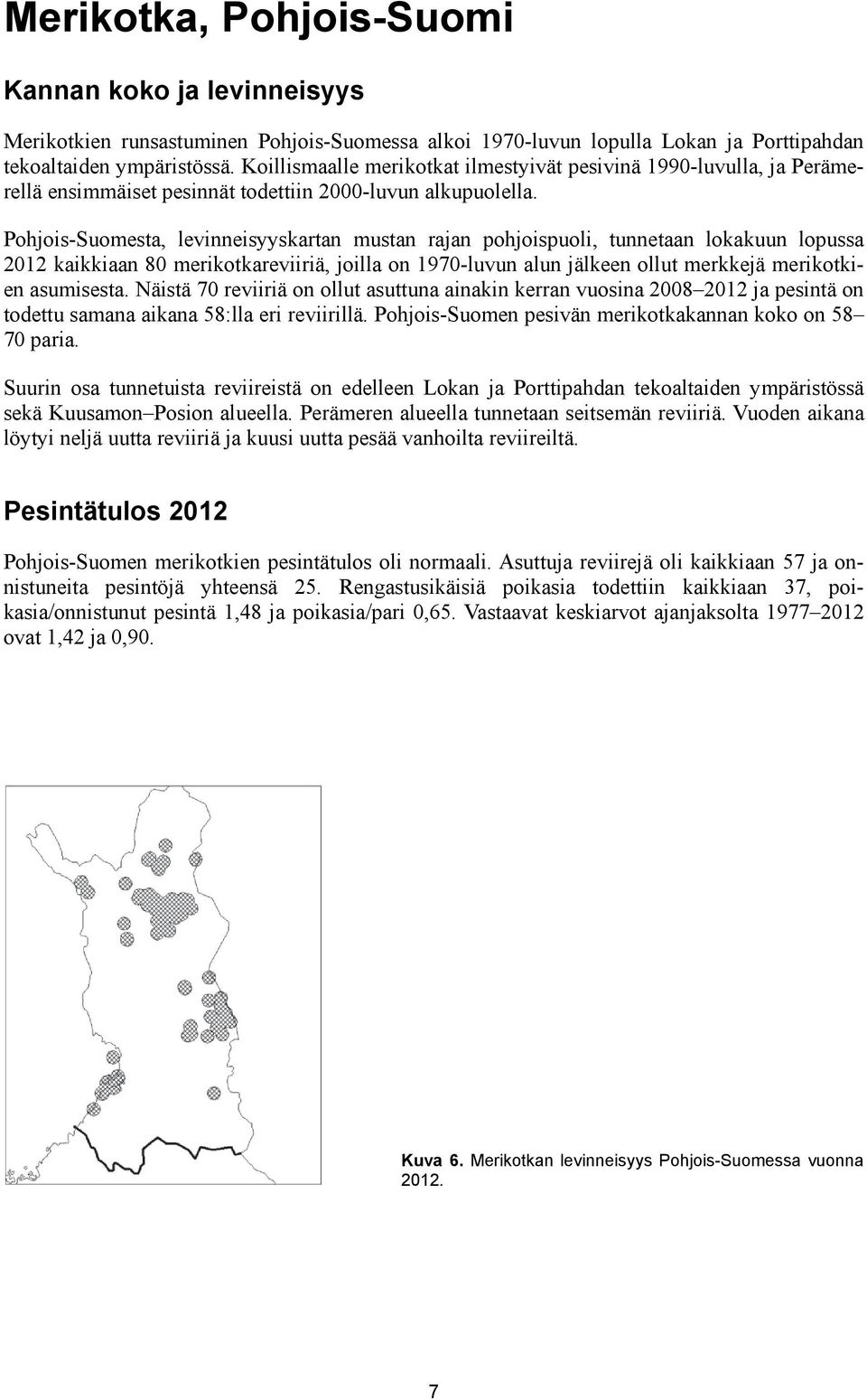Pohjois-Suomesta, levinneisyyskartan mustan rajan pohjoispuoli, tunnetaan lokakuun lopussa 2012 kaikkiaan 80 merikotkareviiriä, joilla on 1970-luvun alun jälkeen ollut merkkejä merikotkien asumisesta.