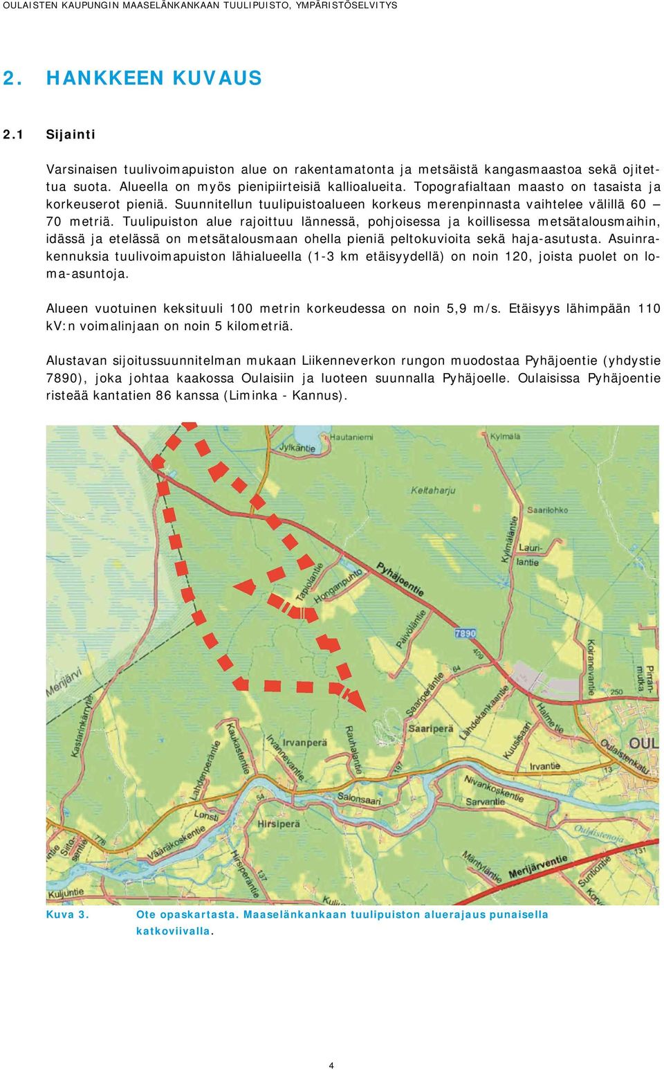 Tuulipuiston alue rajoittuu lännessä, pohjoisessa ja koillisessa metsätalousmaihin, idässä ja etelässä on metsätalousmaan ohella pieniä peltokuvioita sekä haja-asutusta.