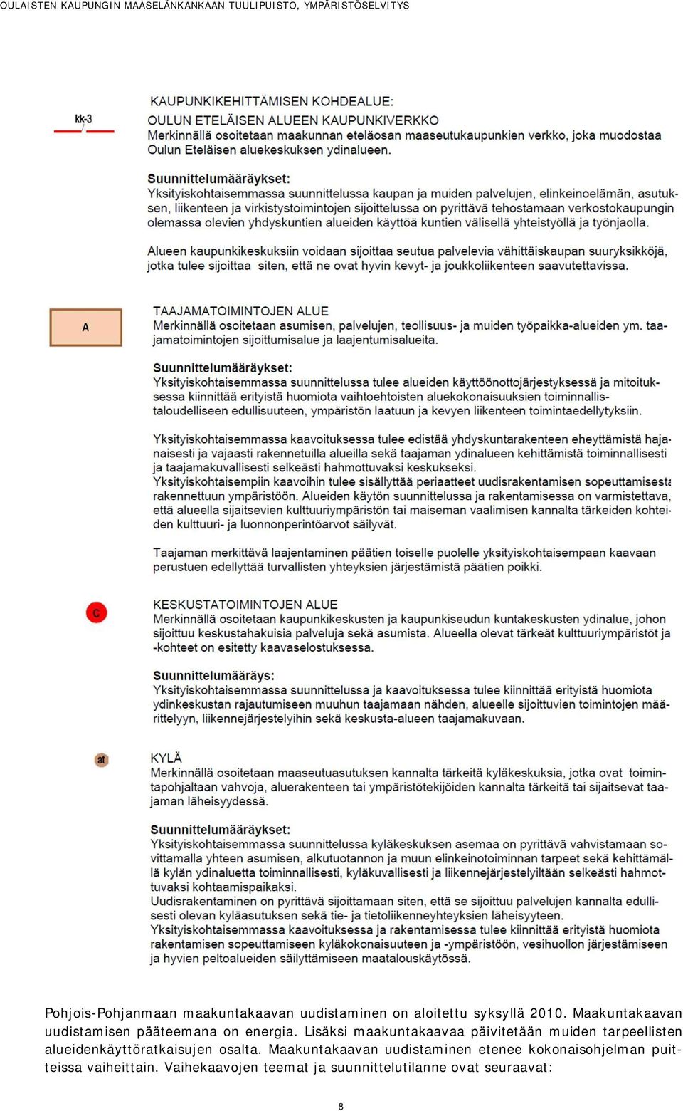 Lisäksi maakuntakaavaa päivitetään muiden tarpeellisten alueidenkäyttöratkaisujen osalta.