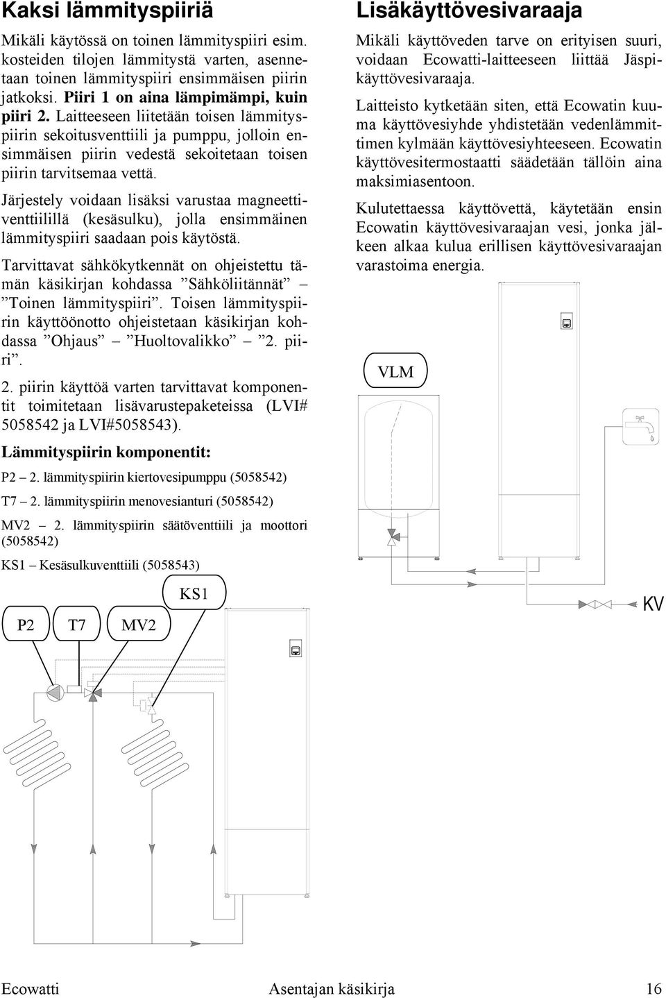 Järjestely voidaan lisäksi varustaa magneettiventtiilillä (kesäsulku), jolla ensimmäinen lämmityspiiri saadaan pois käytöstä.