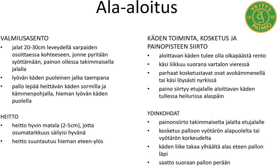 KOSKETUS JA PAINOPISTEEN SIIRTO aloittavan käden tulee olla olkapäästä rento käsi liikkuu suorana vartalon vieressä parhaat kosketustavat ovat avokämmenellä tai käsi löysästi nyrkissä paino siirtyy