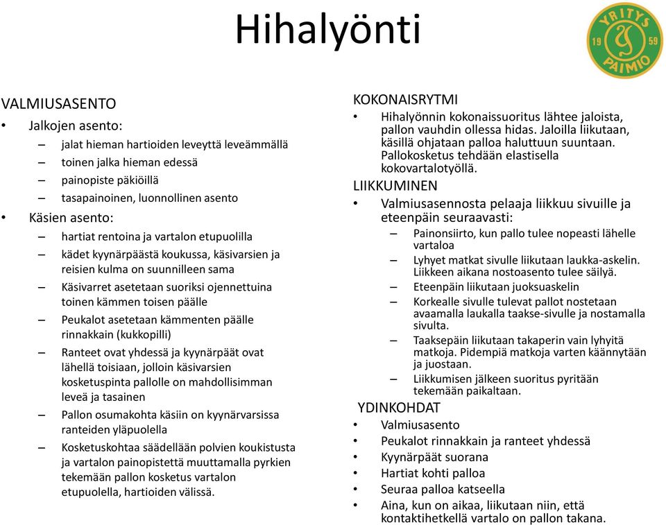 asetetaan kämmenten päälle rinnakkain (kukkopilli) Ranteet ovat yhdessä ja kyynärpäät ovat lähellä toisiaan, jolloin käsivarsien kosketuspinta pallolle on mahdollisimman leveä ja tasainen Pallon