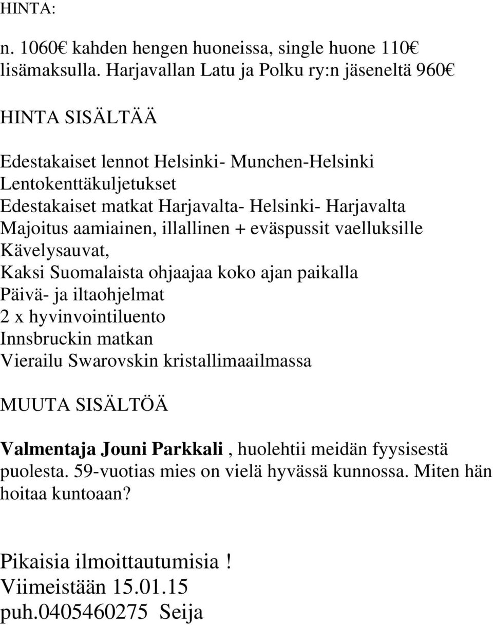 Harjavalta Majoitus aamiainen, illallinen + eväspussit vaelluksille Kävelysauvat, Kaksi Suomalaista ohjaajaa koko ajan paikalla Päivä- ja iltaohjelmat 2 x hyvinvointiluento