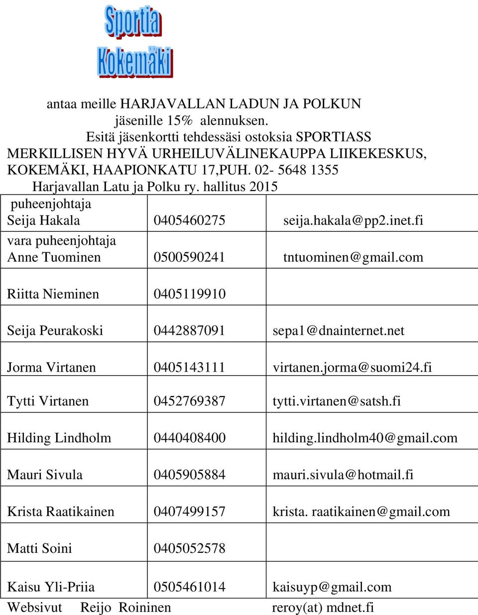 com Riitta Nieminen 0405119910 Seija Peurakoski 0442887091 sepa1@dnainternet.net Jorma Virtanen 0405143111 virtanen.jorma@suomi24.fi Tytti Virtanen 0452769387 tytti.virtanen@satsh.