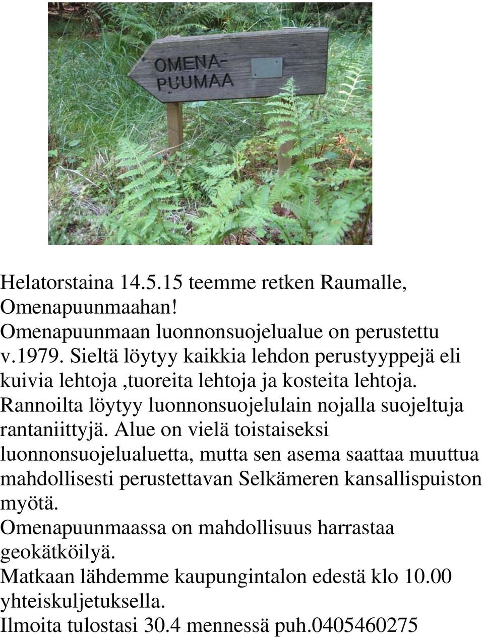 Rannoilta löytyy luonnonsuojelulain nojalla suojeltuja rantaniittyjä.
