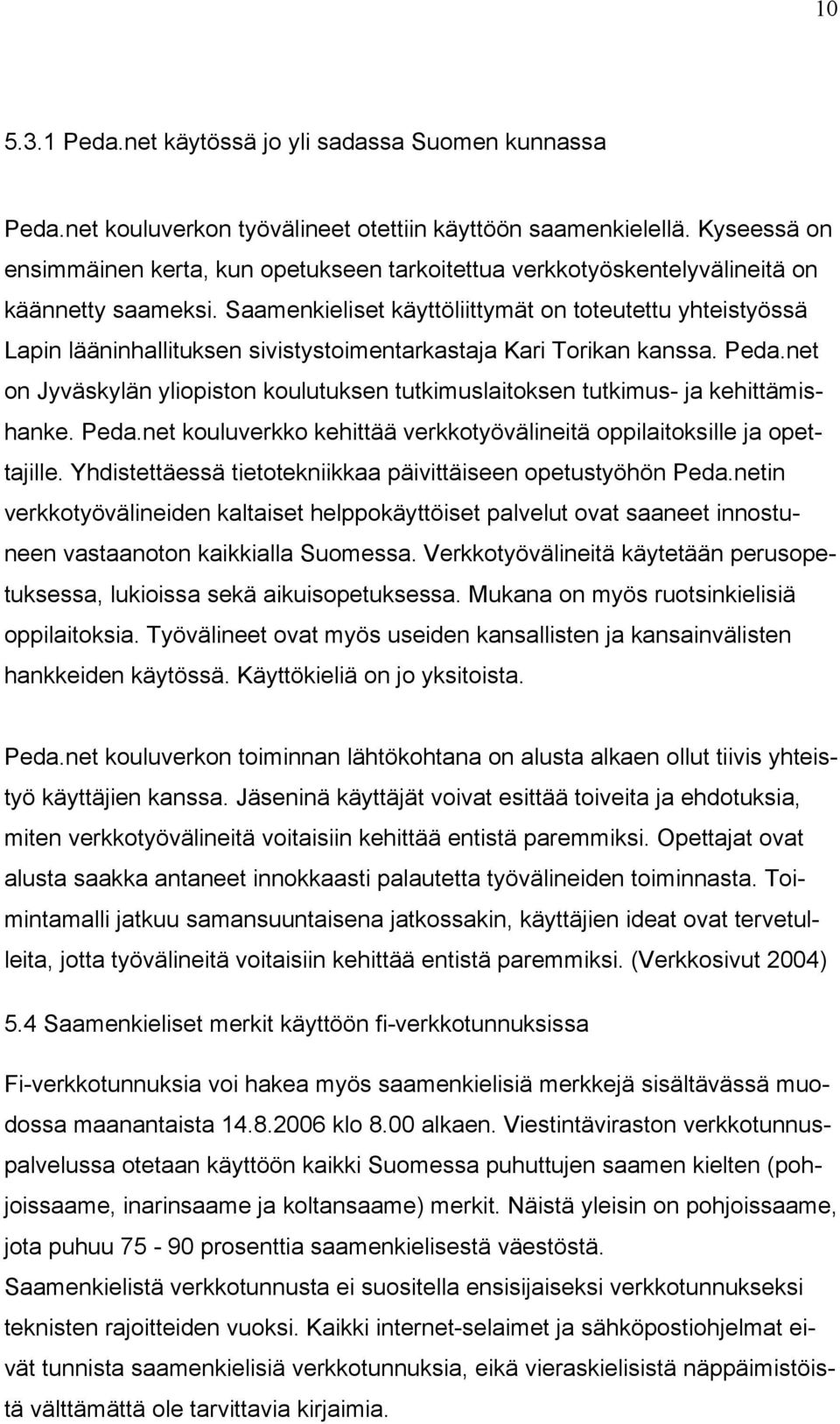Saamenkieliset käyttöliittymät on toteutettu yhteistyössä Lapin lääninhallituksen sivistystoimentarkastaja Kari Torikan kanssa. Peda.