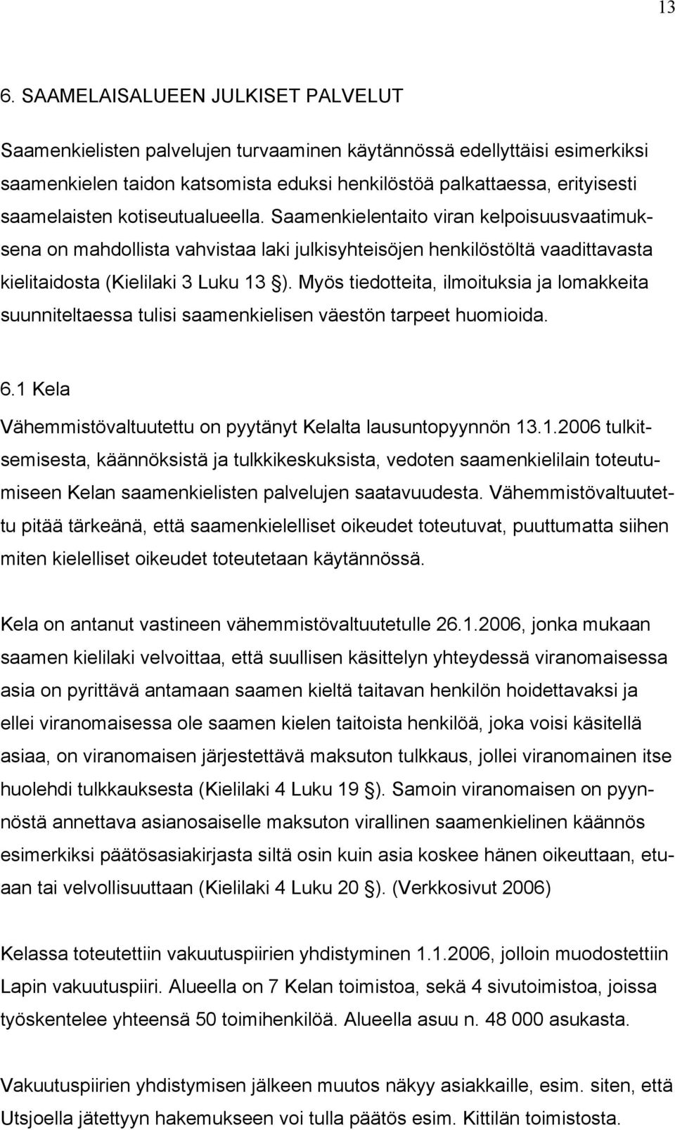 Myös tiedotteita, ilmoituksia ja lomakkeita suunniteltaessa tulisi saamenkielisen väestön tarpeet huomioida. 6.1 