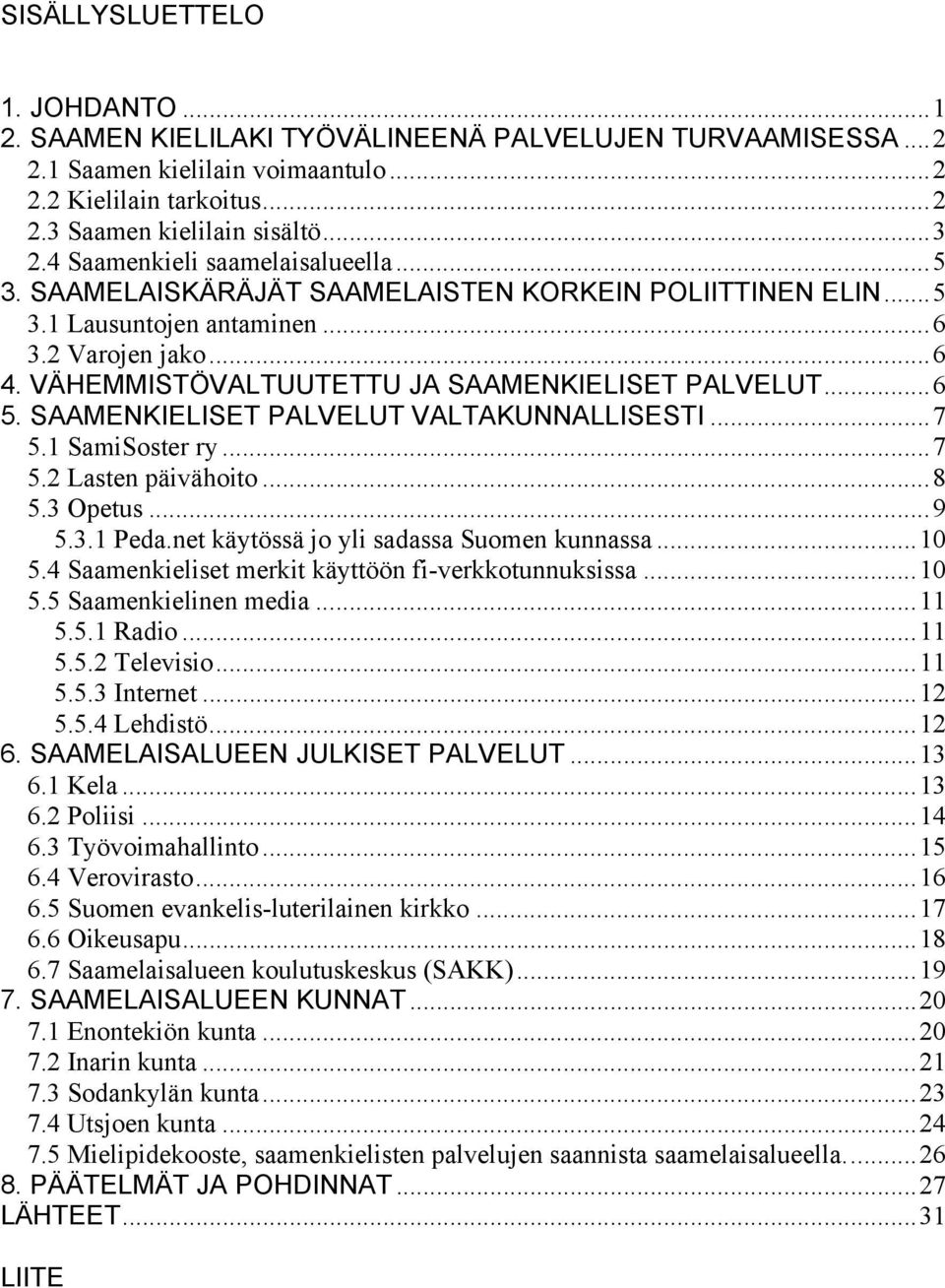 VÄHEMMISTÖVALTUUTETTU JA SAAMENKIELISET PALVELUT...6 5. SAAMENKIELISET PALVELUT VALTAKUNNALLISESTI...7 5.1 SamiSoster ry...7 5.2 Lasten päivähoito...8 5.3 Opetus...9 5.3.1 Peda.