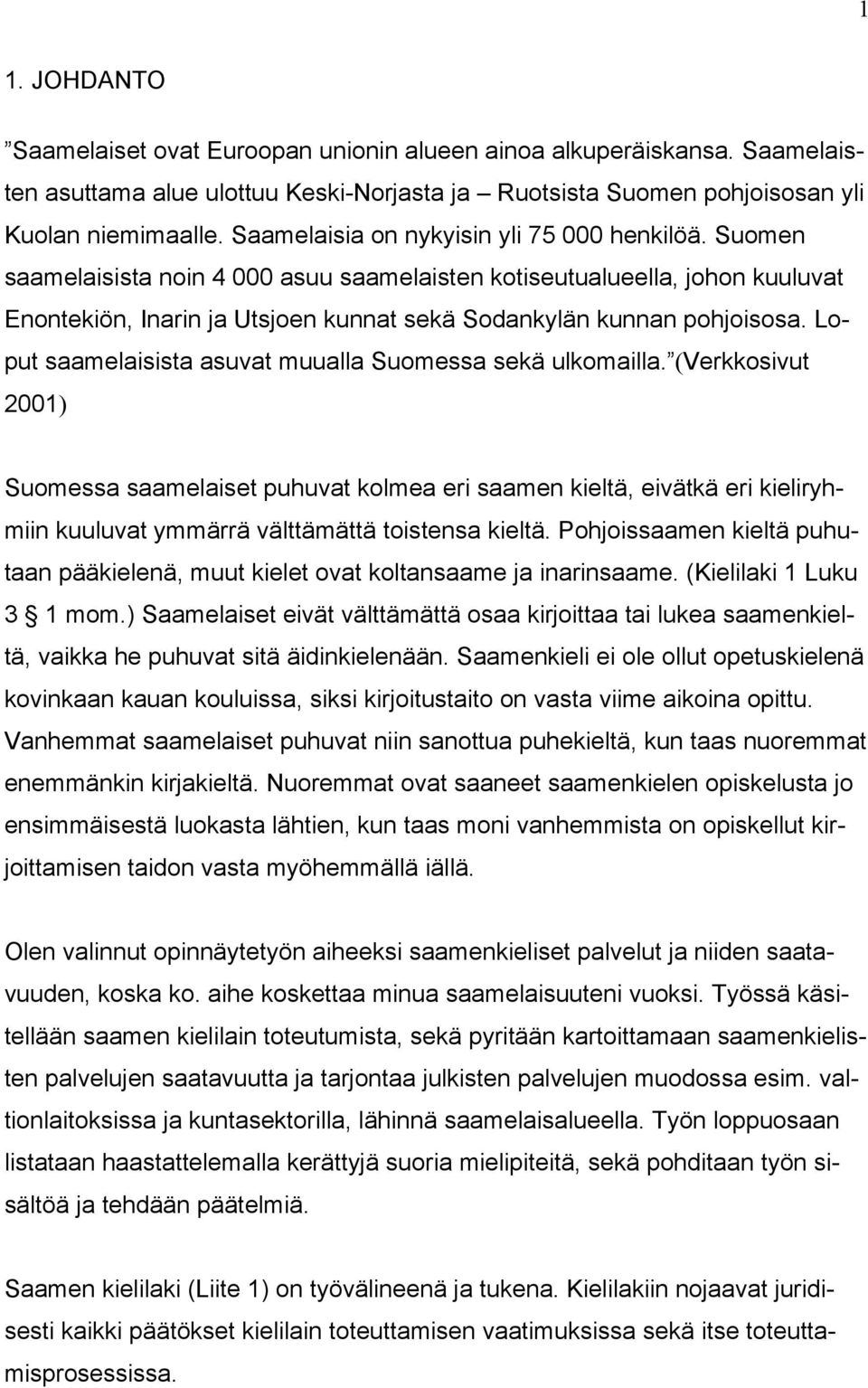 Loput saamelaisista asuvat muualla Suomessa sekä ulkomailla.