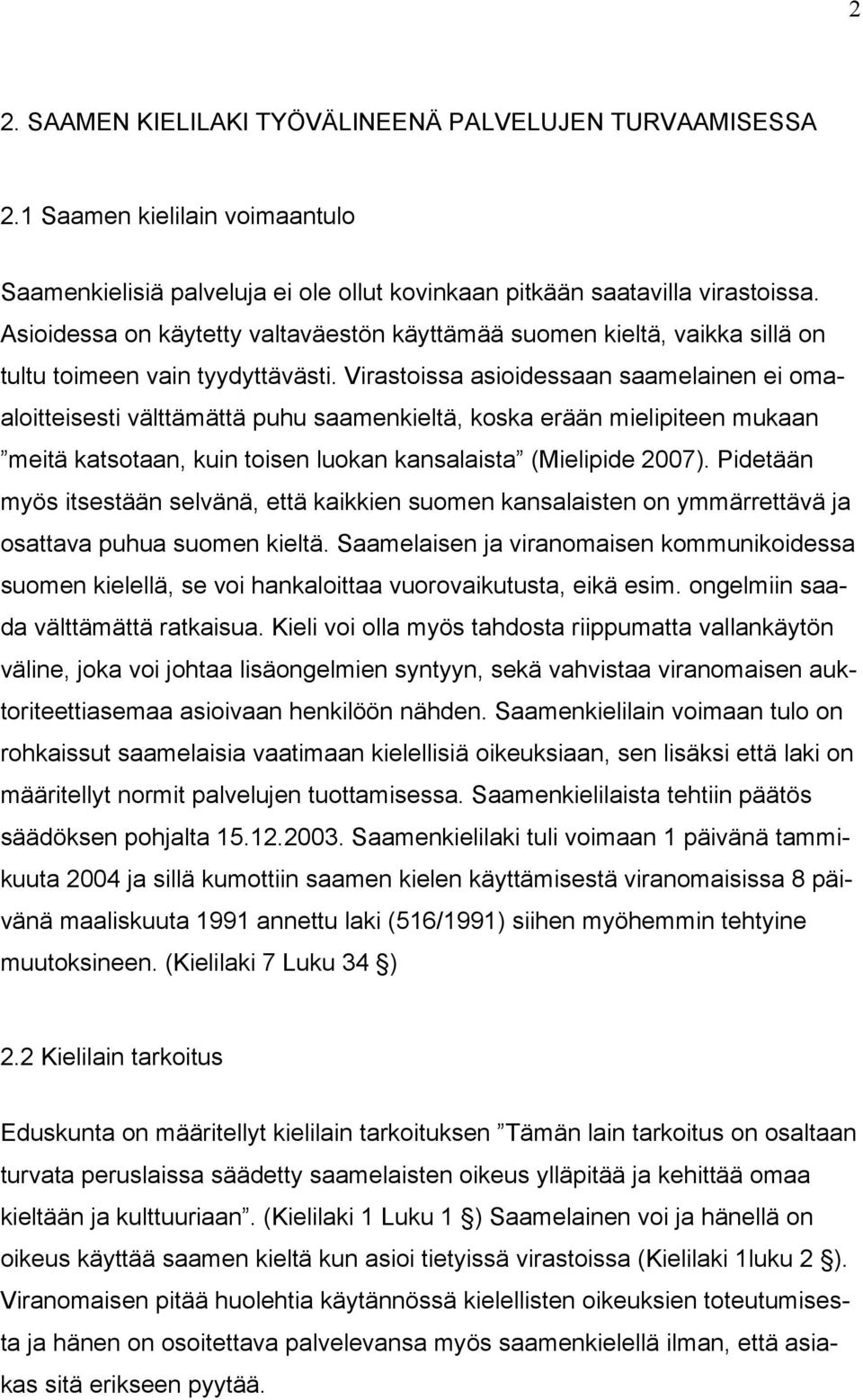 Virastoissa asioidessaan saamelainen ei omaaloitteisesti välttämättä puhu saamenkieltä, koska erään mielipiteen mukaan meitä katsotaan, kuin toisen luokan kansalaista (Mielipide 2007).