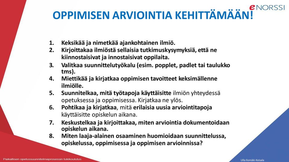 Miettikää ja kirjatkaa oppimisen tavoitteet keksimällenne ilmiölle. 5. Suunnitelkaa, mitä työtapoja käyttäisitte ilmiön yhteydessä opetuksessa ja oppimisessa. Kirjatkaa ne ylös. 6.