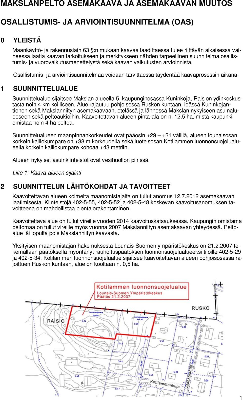 Osallistumis- ja arviointisuunnitelmaa voidaan tarvittaessa täydentää kaavaprosessin aikana. 1 SUUNNITTELUALUE Suunnittelualue sijaitsee Makslan alueella 5.