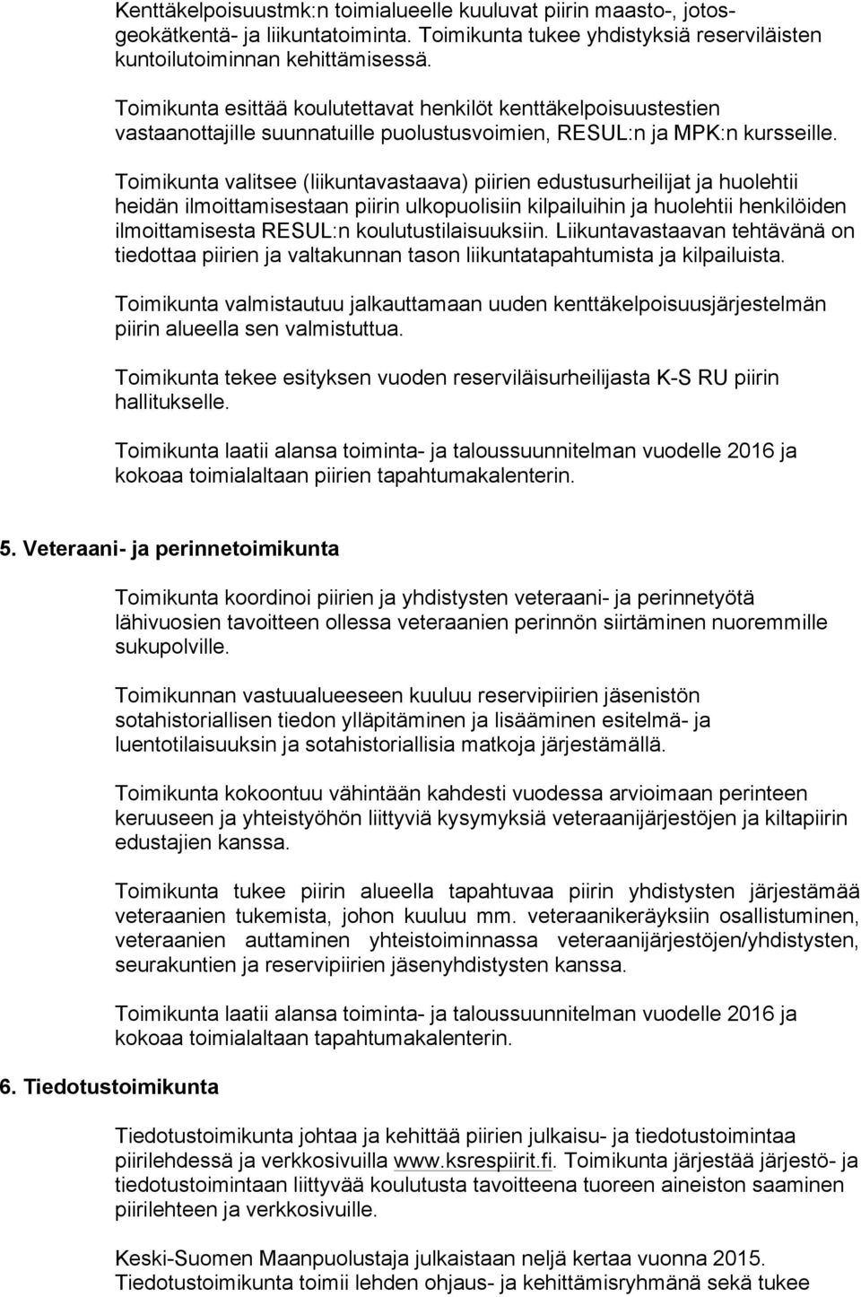 Toimikunta valitsee (liikuntavastaava) piirien edustusurheilijat ja huolehtii heidän ilmoittamisestaan piirin ulkopuolisiin kilpailuihin ja huolehtii henkilöiden ilmoittamisesta RESUL:n
