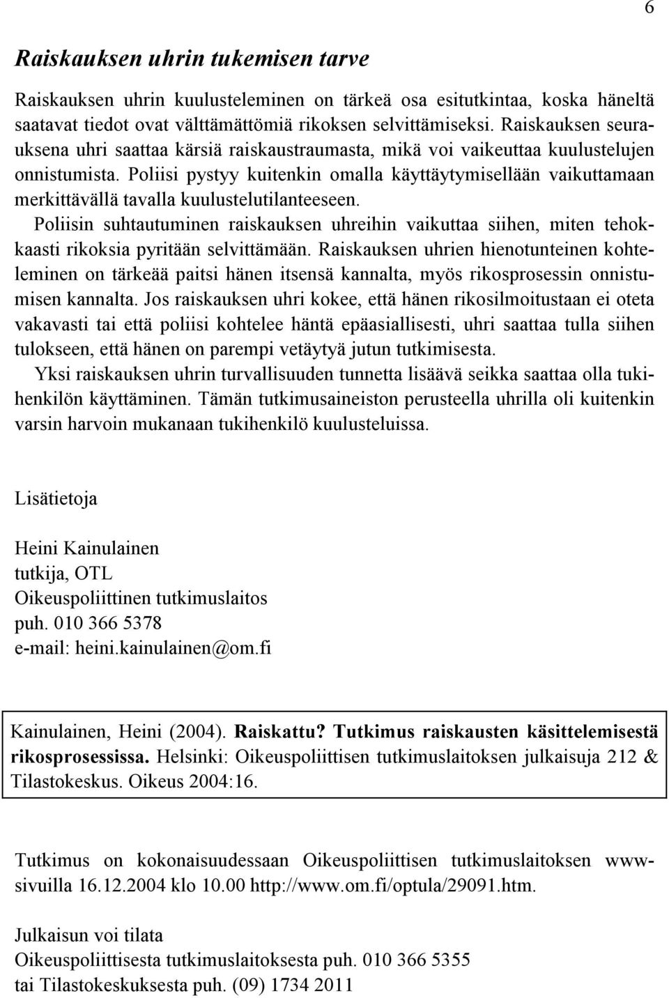 Poliisi pystyy kuitenkin omalla käyttäytymisellään vaikuttamaan merkittävällä tavalla kuulustelutilanteeseen.