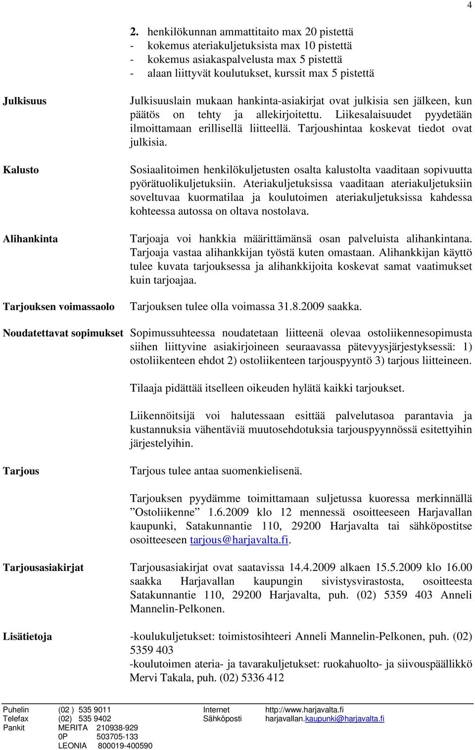 Liikesalaisuudet pyydetään ilmoittamaan erillisellä liitteellä. Tarjoushintaa koskevat tiedot ovat julkisia.