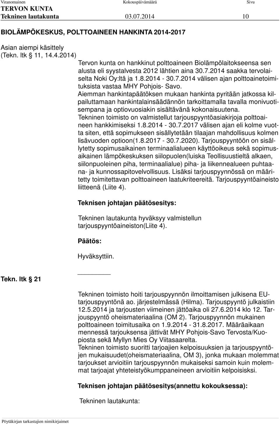 Aiemman hankintapäätöksen mukaan hankinta pyritään jatkossa kilpailuttamaan hankintalainsäädännön tarkoittamalla tavalla monivuotisempana ja optiovuosiakin sisältävänä kokonaisuutena.