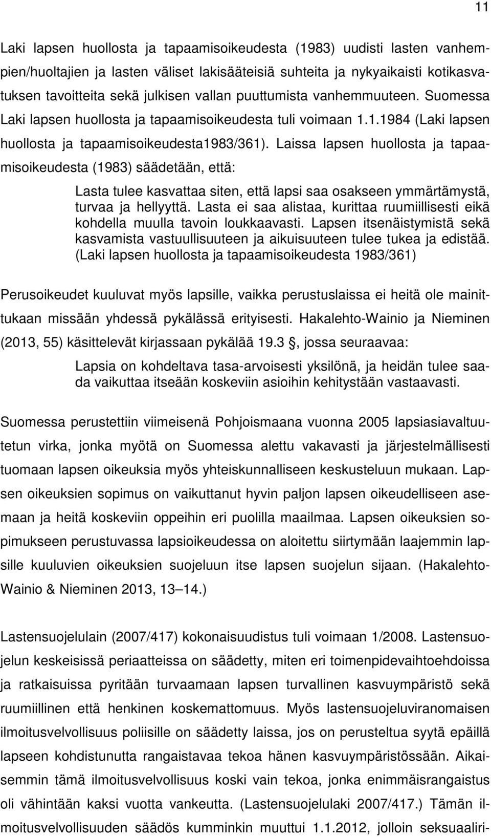 Laissa lapsen huollosta ja tapaamisoikeudesta (1983) säädetään, että: Lasta tulee kasvattaa siten, että lapsi saa osakseen ymmärtämystä, turvaa ja hellyyttä.