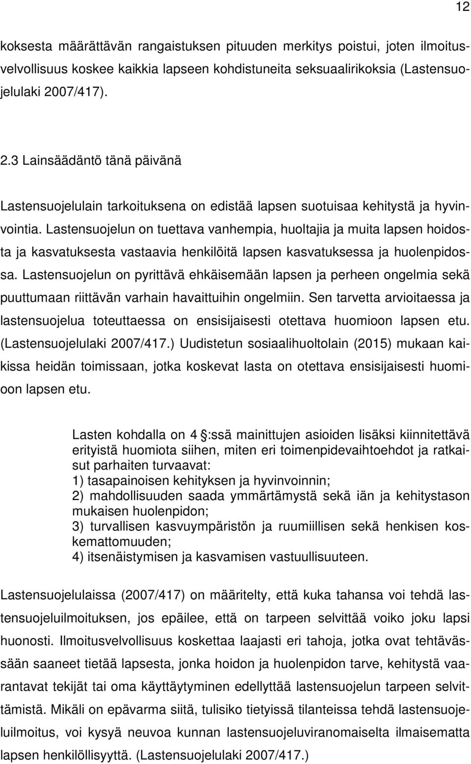 Lastensuojelun on tuettava vanhempia, huoltajia ja muita lapsen hoidosta ja kasvatuksesta vastaavia henkilöitä lapsen kasvatuksessa ja huolenpidossa.
