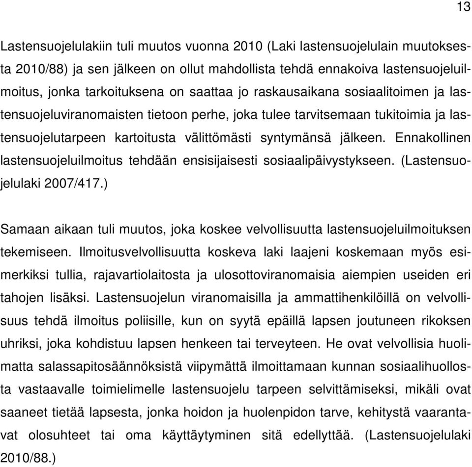 Ennakollinen lastensuojeluilmoitus tehdään ensisijaisesti sosiaalipäivystykseen. (Lastensuojelulaki 2007/417.