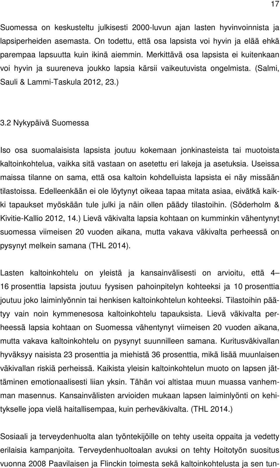 2 Nykypäivä Suomessa Iso osa suomalaisista lapsista joutuu kokemaan jonkinasteista tai muotoista kaltoinkohtelua, vaikka sitä vastaan on asetettu eri lakeja ja asetuksia.