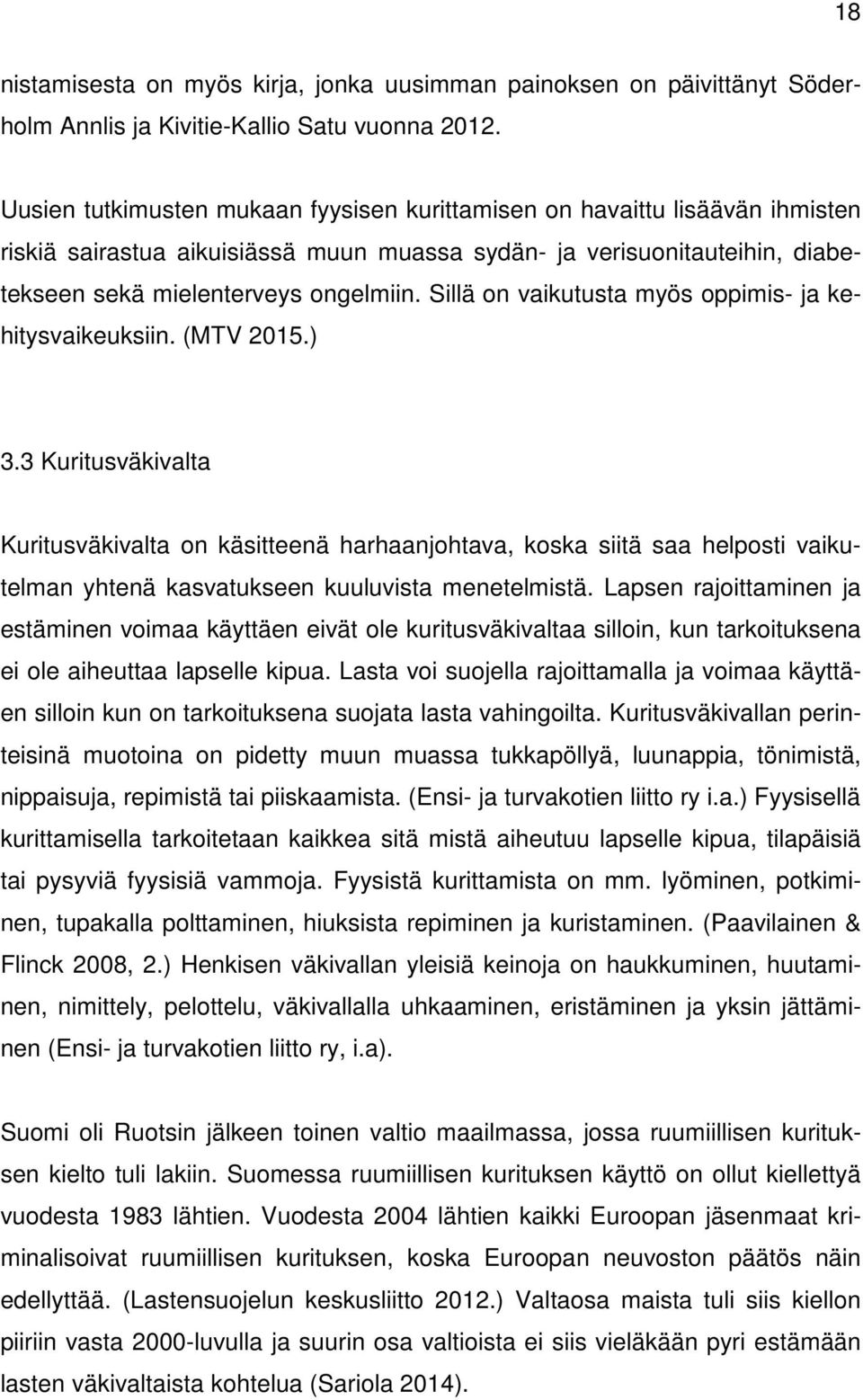 Sillä on vaikutusta myös oppimis- ja kehitysvaikeuksiin. (MTV 2015.) 3.
