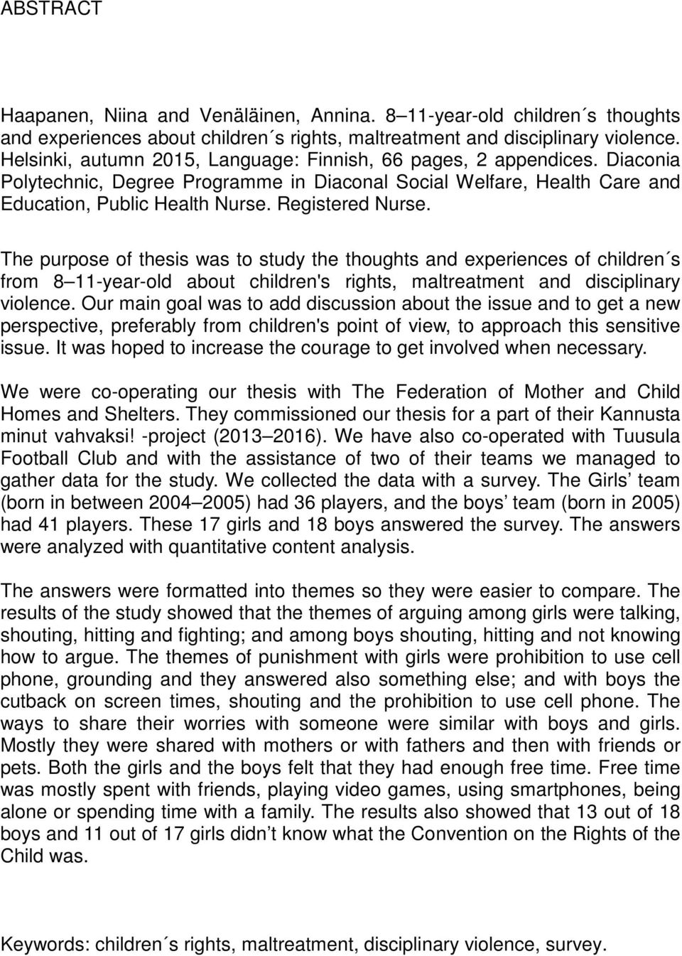 The purpose of thesis was to study the thoughts and experiences of children s from 8 11-year-old about children's rights, maltreatment and disciplinary violence.